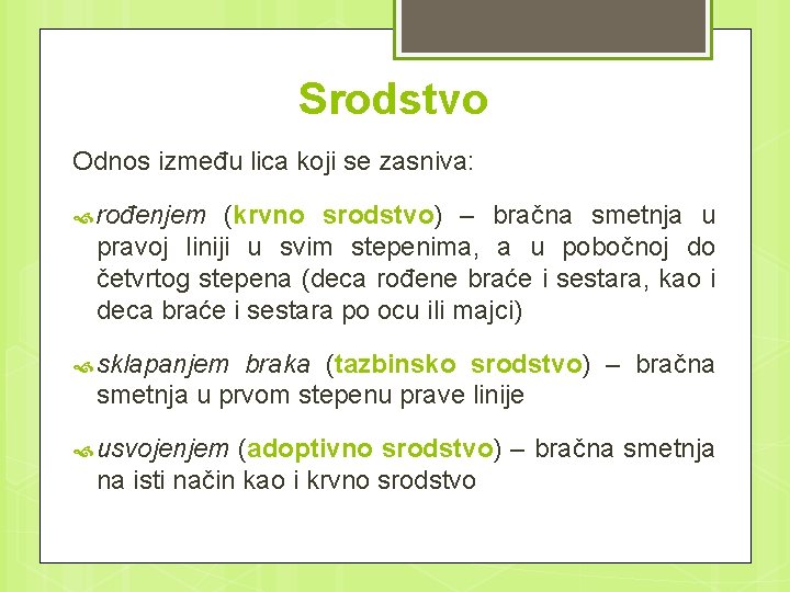 Srodstvo Odnos između lica koji se zasniva: rođenjem (krvno srodstvo) – bračna smetnja u