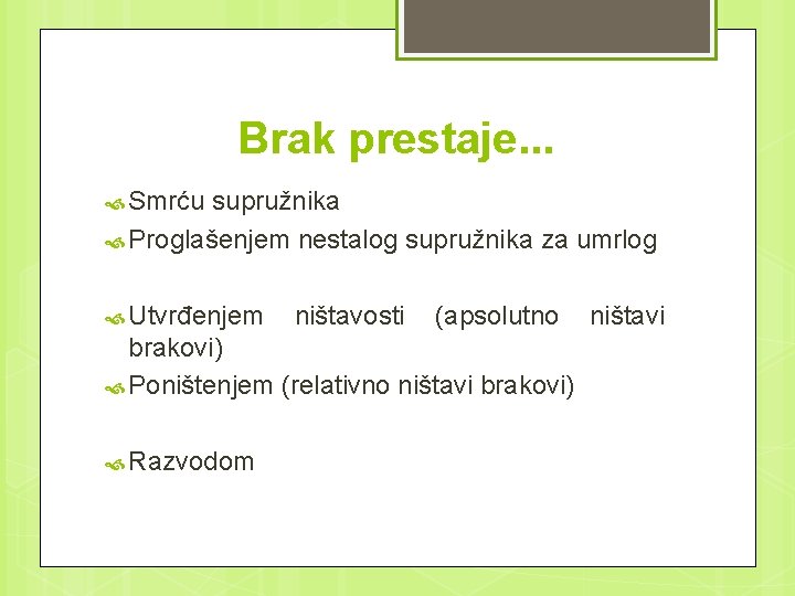 Brak prestaje. . . Smrću supružnika Proglašenjem nestalog supružnika za umrlog Utvrđenjem ništavosti (apsolutno