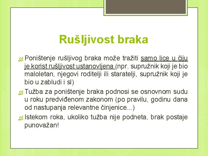 Rušljivost braka Poništenje rušljivog braka može tražiti samo lice u čiju je korist rušljivost