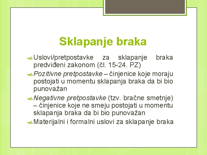 Sklapanje braka Uslovi/pretpostavke za sklapanje braka predviđeni zakonom (čl. 15 -24. PZ) Pozitivne pretpostavke