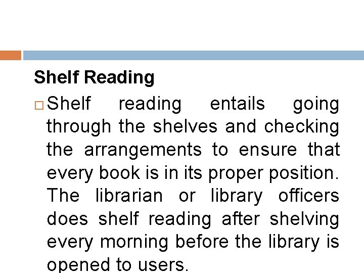 Shelf Reading Shelf reading entails going through the shelves and checking the arrangements to