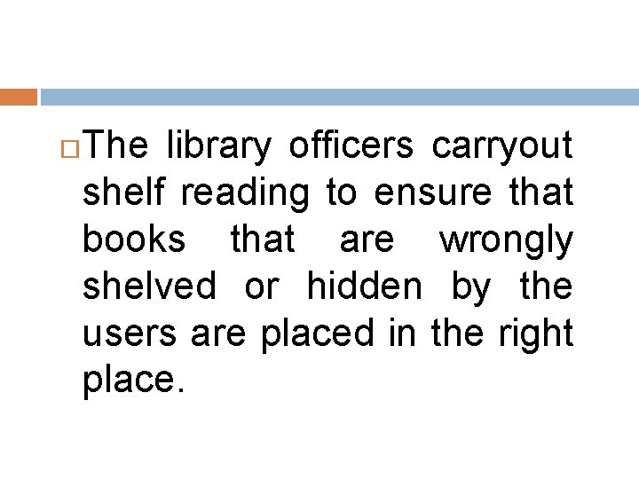  The library officers carryout shelf reading to ensure that books that are wrongly