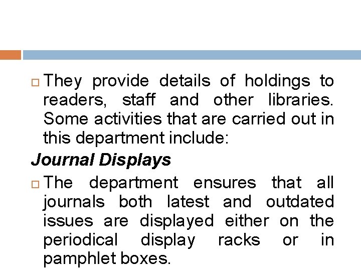 They provide details of holdings to readers, staff and other libraries. Some activities that