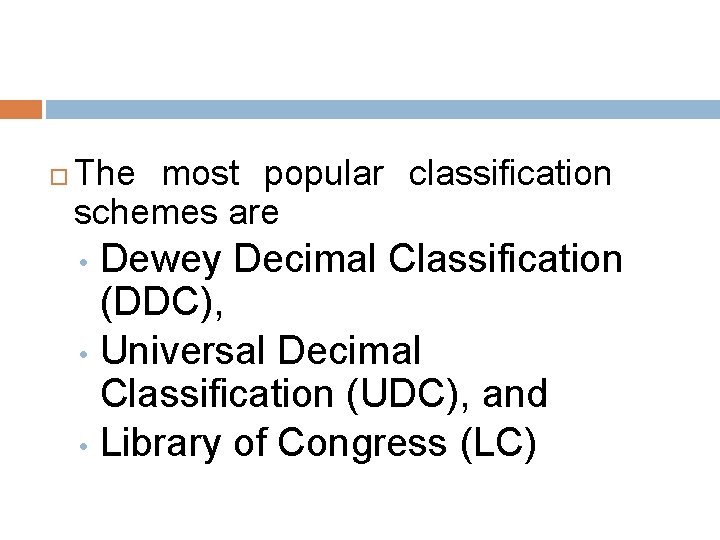  The most popular classification schemes are Dewey Decimal Classification (DDC), • Universal Decimal