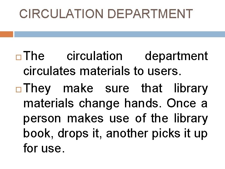 CIRCULATION DEPARTMENT The circulation department circulates materials to users. They make sure that library