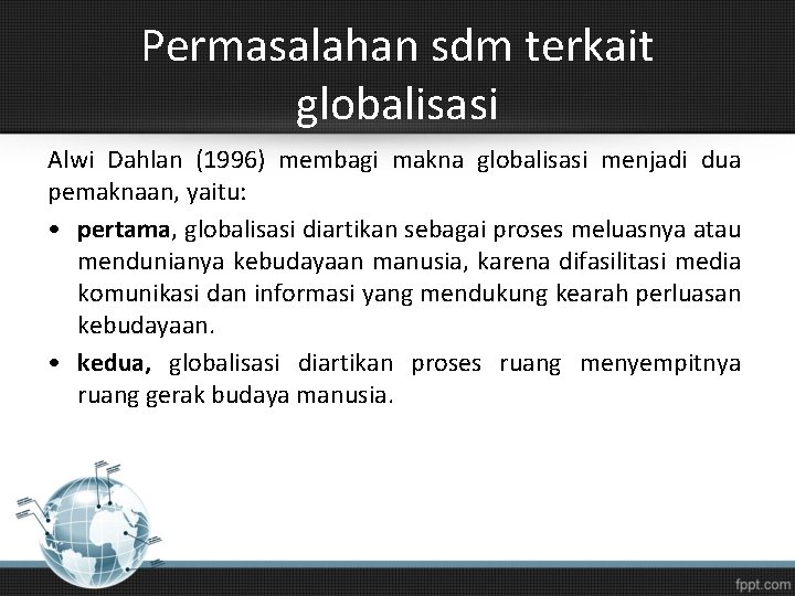 Permasalahan sdm terkait globalisasi Alwi Dahlan (1996) membagi makna globalisasi menjadi dua pemaknaan, yaitu: