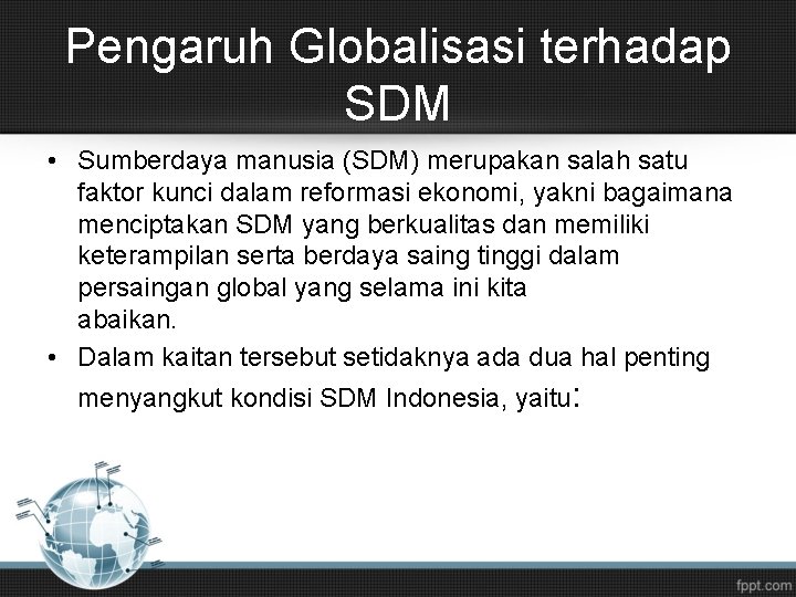 Pengaruh Globalisasi terhadap SDM • Sumberdaya manusia (SDM) merupakan salah satu faktor kunci dalam