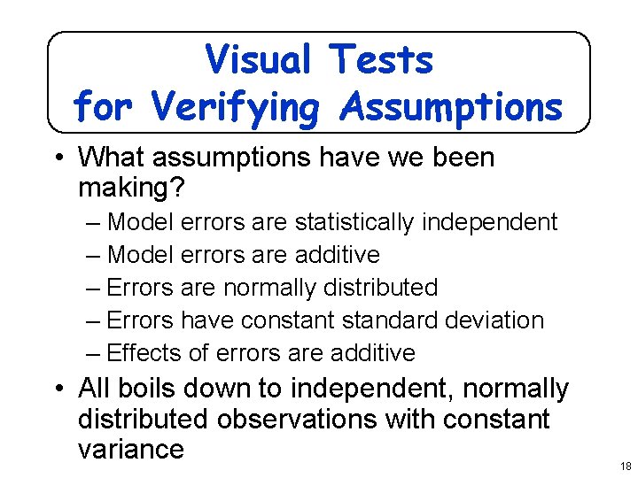 Visual Tests for Verifying Assumptions • What assumptions have we been making? – Model