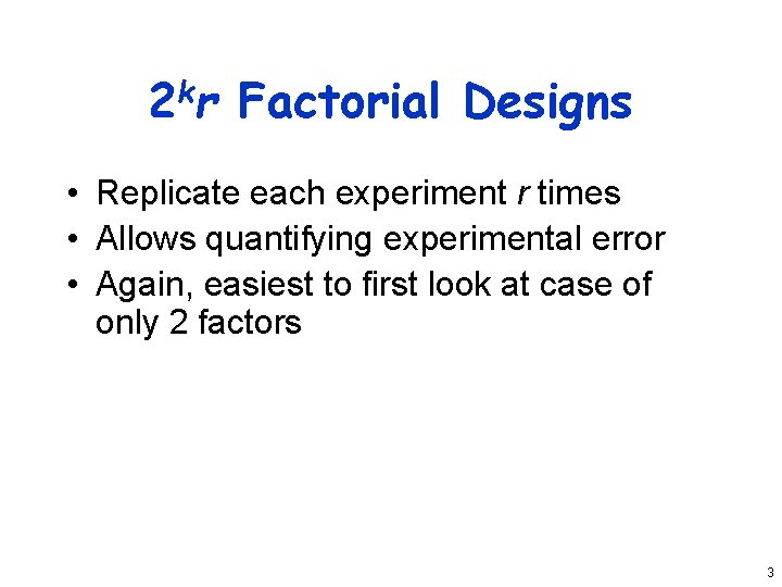 k 2 r Factorial Designs • Replicate each experiment r times • Allows quantifying