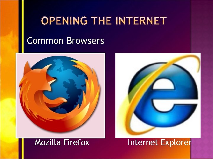 Common Browsers Mozilla Firefox Internet Explorer 