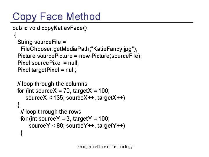 Copy Face Method public void copy. Katies. Face() { String source. File = File.