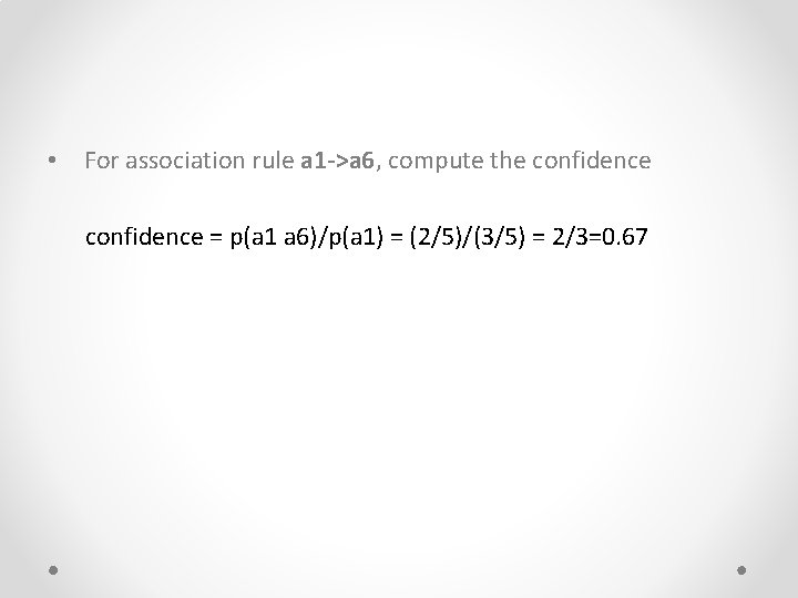  • For association rule a 1 ->a 6, compute the confidence = p(a