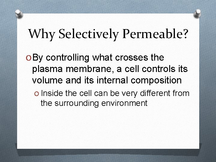 Why Selectively Permeable? O By controlling what crosses the plasma membrane, a cell controls