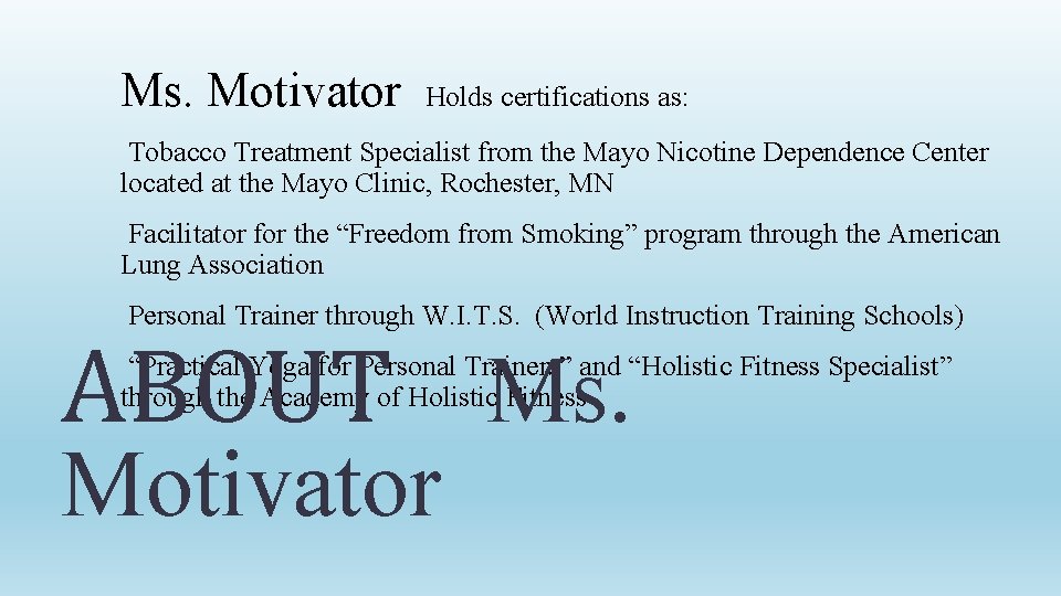 Ms. Motivator Holds certifications as: Tobacco Treatment Specialist from the Mayo Nicotine Dependence Center
