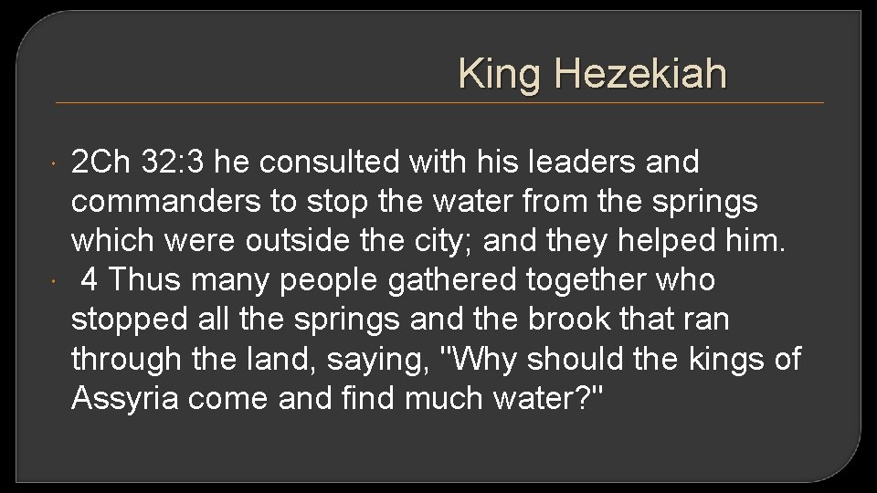 King Hezekiah 2 Ch 32: 3 he consulted with his leaders and commanders to