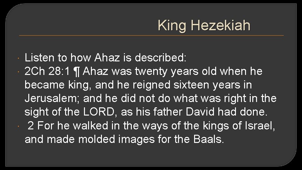 King Hezekiah Listen to how Ahaz is described: 2 Ch 28: 1 ¶ Ahaz