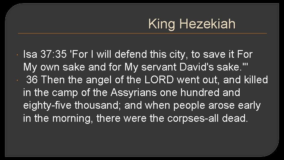King Hezekiah Isa 37: 35 'For I will defend this city, to save it