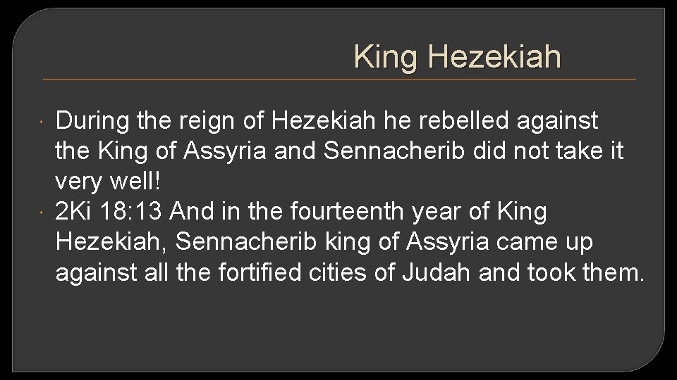 King Hezekiah During the reign of Hezekiah he rebelled against the King of Assyria