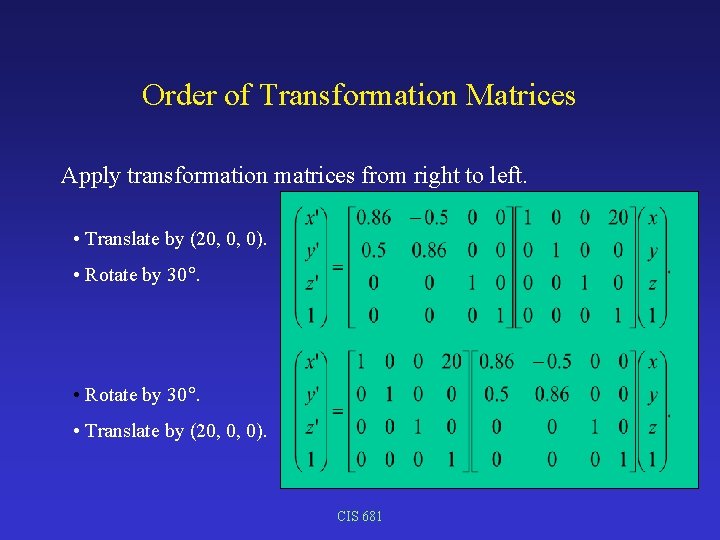 Order of Transformation Matrices Apply transformation matrices from right to left. • Translate by