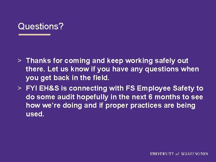 Questions? > Thanks for coming and keep working safely out there. Let us know