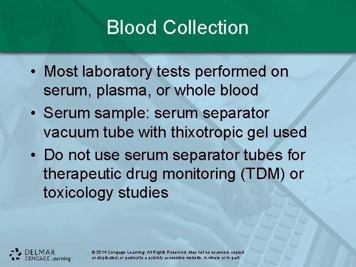 Blood Collection • Most laboratory tests performed on serum, plasma, or whole blood •