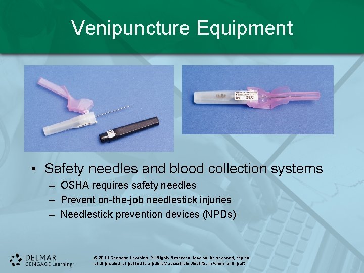 Venipuncture Equipment • Safety needles and blood collection systems – OSHA requires safety needles