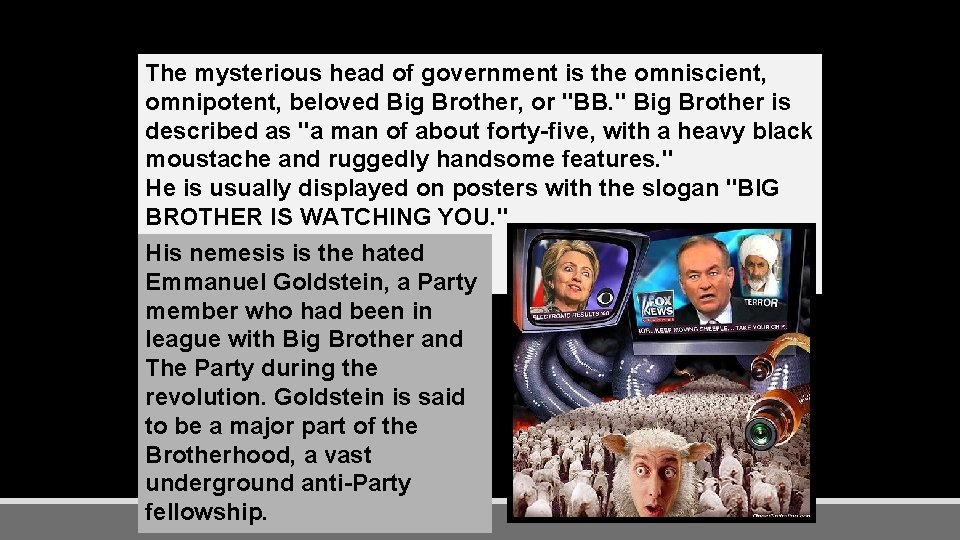 The mysterious head of government is the omniscient, omnipotent, beloved Big Brother, or "BB.