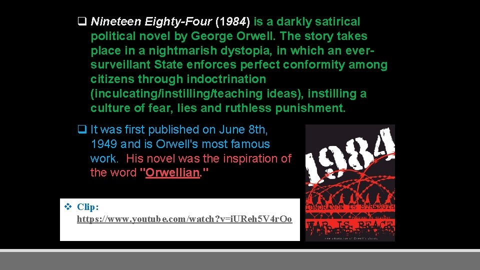 q Nineteen Eighty-Four (1984) is a darkly satirical political novel by George Orwell. The