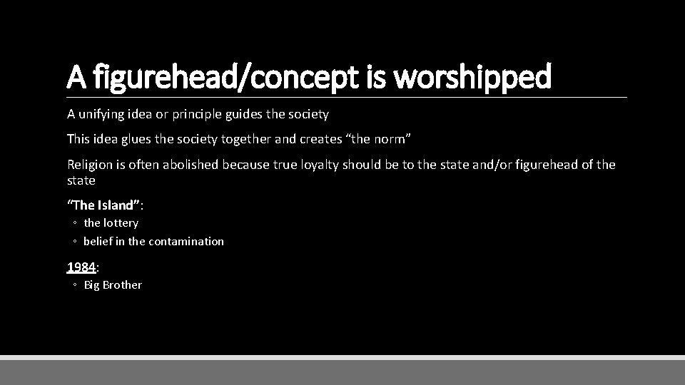 A figurehead/concept is worshipped A unifying idea or principle guides the society This idea