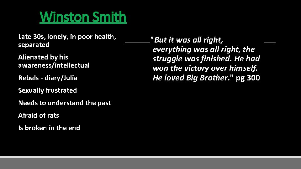 Winston Smith Late 30 s, lonely, in poor health, separated Alienated by his awareness/intellectual