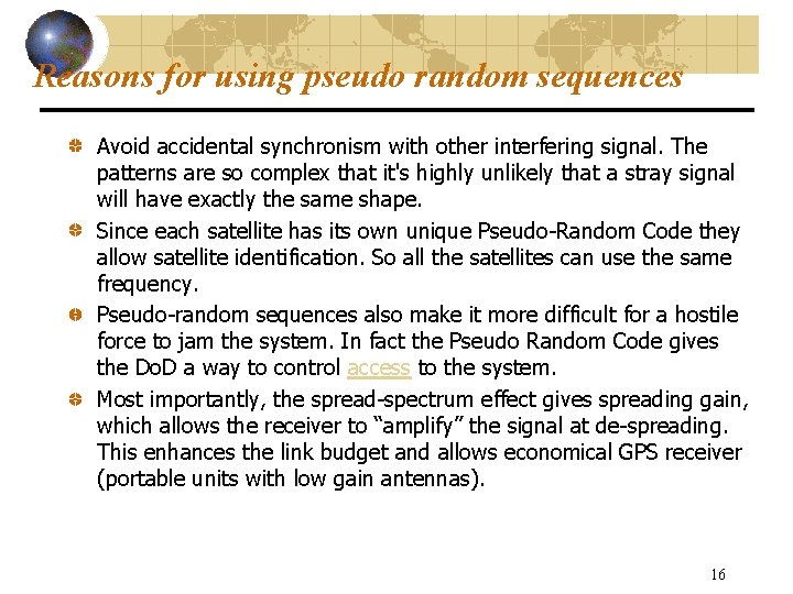 Reasons for using pseudo random sequences Avoid accidental synchronism with other interfering signal. The