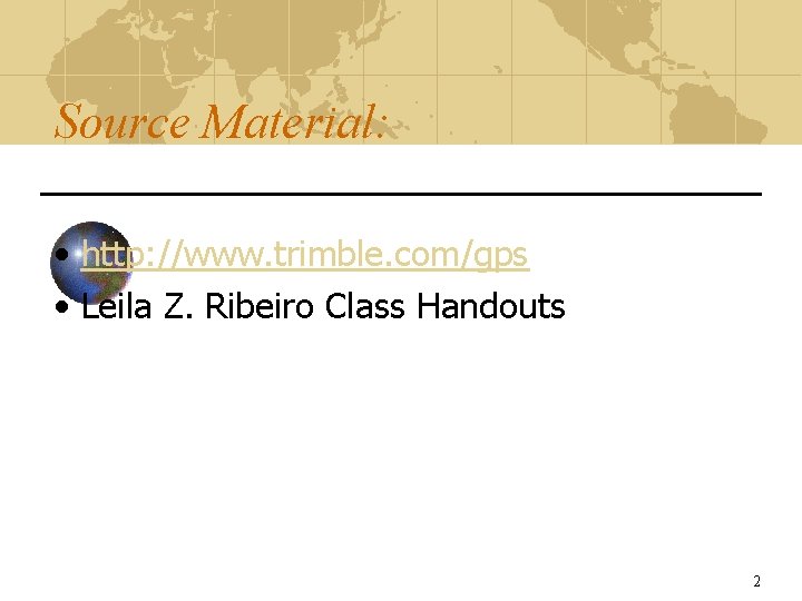 Source Material: • http: //www. trimble. com/gps • Leila Z. Ribeiro Class Handouts 2