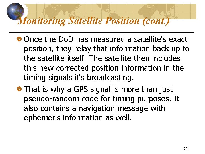 Monitoring Satellite Position (cont. ) Once the Do. D has measured a satellite's exact