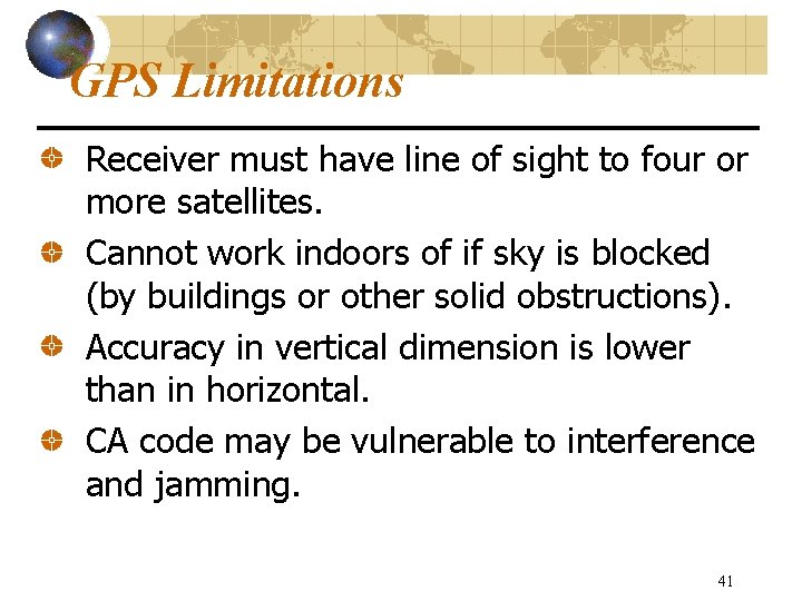GPS Limitations Receiver must have line of sight to four or more satellites. Cannot