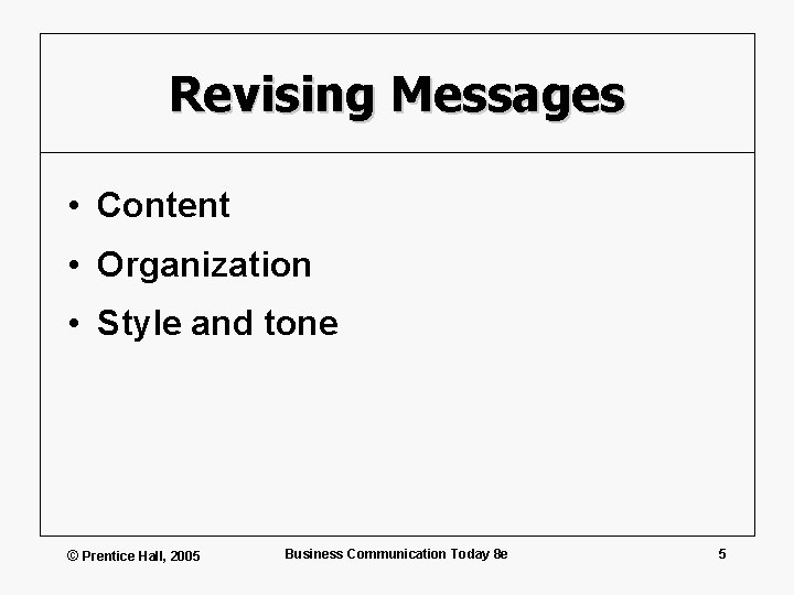 Revising Messages • Content • Organization • Style and tone © Prentice Hall, 2005