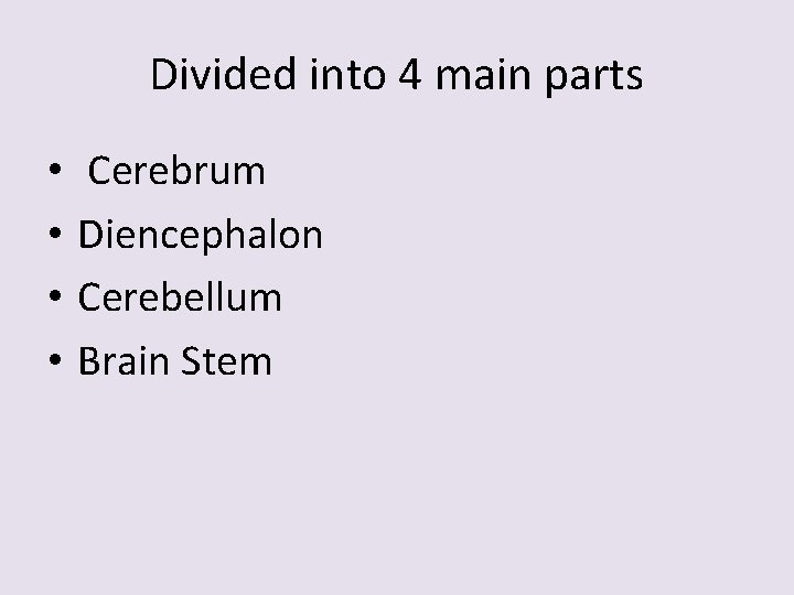 Divided into 4 main parts • • Cerebrum Diencephalon Cerebellum Brain Stem 