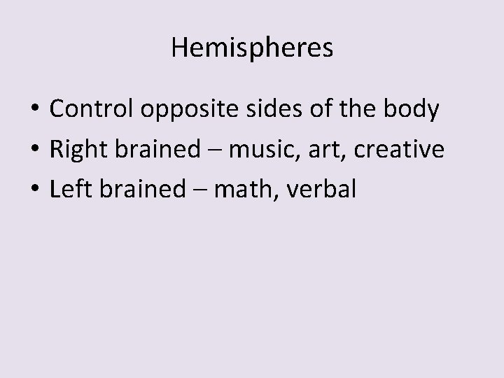 Hemispheres • Control opposite sides of the body • Right brained – music, art,