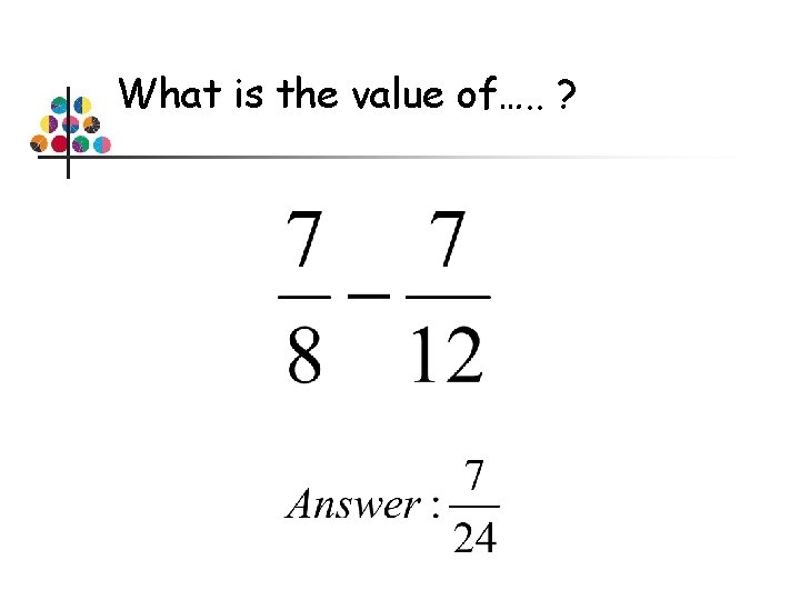 What is the value of…. . ? 