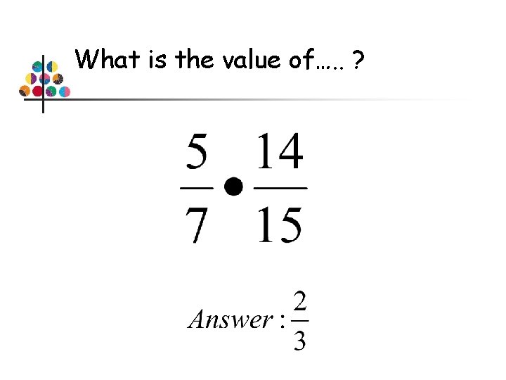 What is the value of…. . ? 