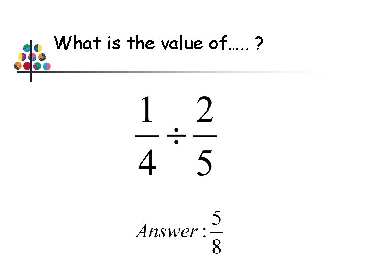 What is the value of…. . ? 