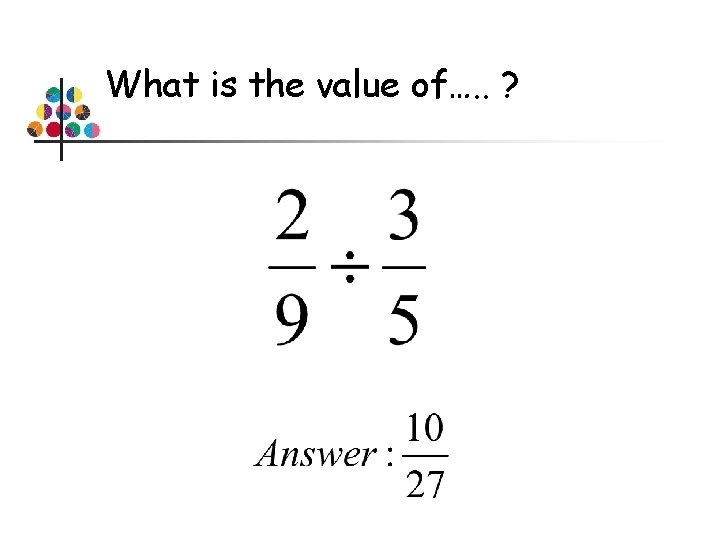 What is the value of…. . ? 