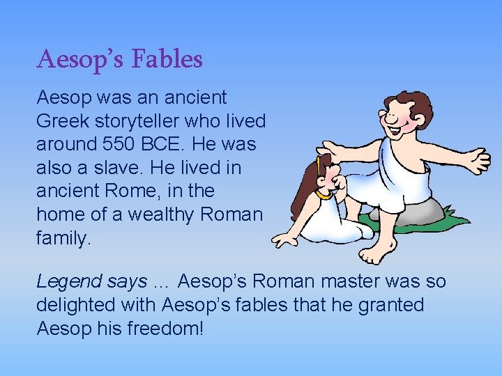 Aesop’s Fables Aesop was an ancient Greek storyteller who lived around 550 BCE. He