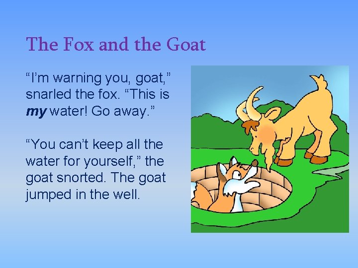 The Fox and the Goat “I’m warning you, goat, ” snarled the fox. “This