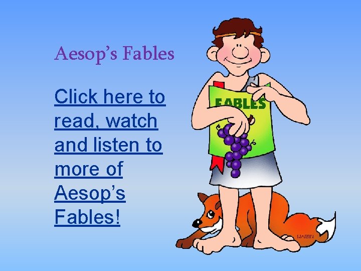 Aesop’s Fables Click here to read, watch and listen to more of Aesop’s Fables!
