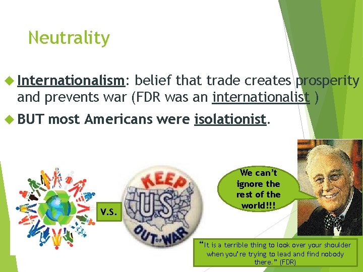 Neutrality Internationalism: belief that trade creates prosperity and prevents war (FDR was an internationalist