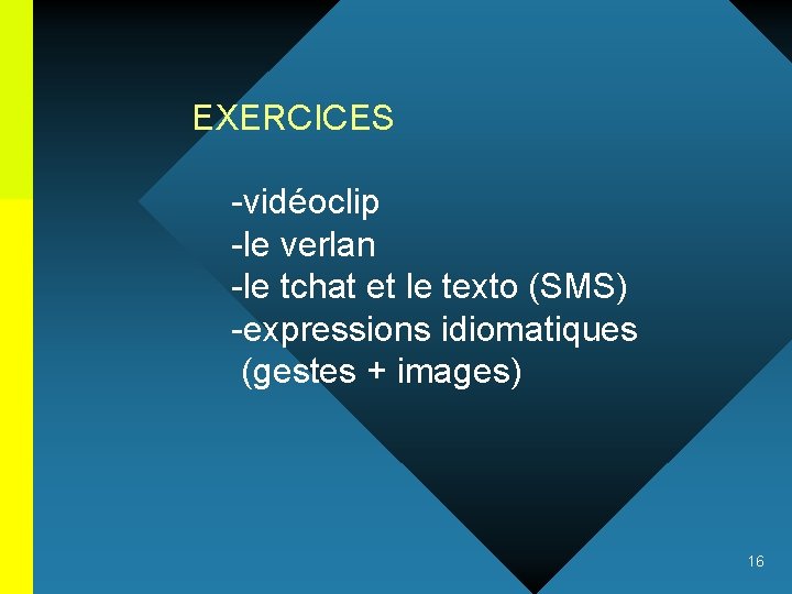 EXERCICES -vidéoclip -le verlan -le tchat et le texto (SMS) -expressions idiomatiques (gestes +