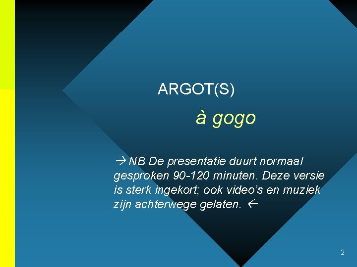 ARGOT(S) à gogo NB De presentatie duurt normaal gesproken 90 -120 minuten. Deze versie