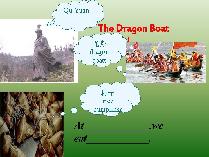 Qu Yuan The Dragon Boat Festival 龙舟 dragon boats 粽子 rice dumplings At ______,