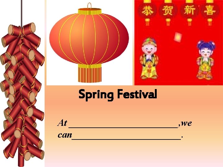 Spring Festival At ___________, we can___________. 