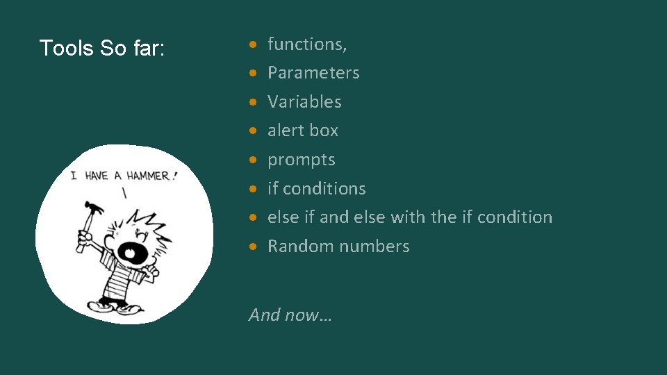 Tools So far: functions, Parameters Variables alert box prompts if conditions else if and Tools So far: functions, Parameters Variables alert box prompts if conditions else if and